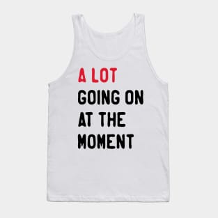 name-a-lot-going-on-at-the-moment-Give your design a name! Tank Top